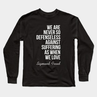 We are never so defenseless against suffering as when we love Long Sleeve T-Shirt